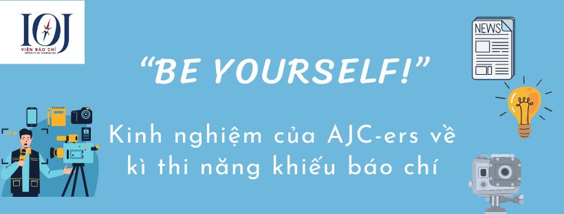 Kinh nghiệm của AJC-ers về kì thi năng khiếu báo chí: Be Yourself